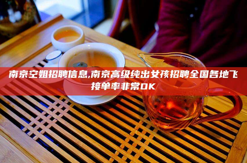 微山南京空姐招聘信息,南京高级纯出女孩招聘全国各地飞接单率非常OK